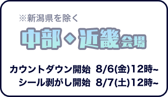 中部・近畿会場(新潟県を除く)　カウントダウン開始は8月6日金曜日12時から　シール剥がし開始は8月7日土曜日12時から